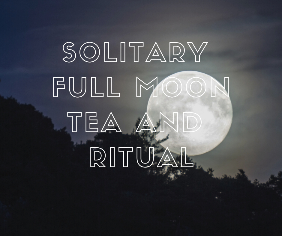 Solitary Full Moon Tea and Ritual